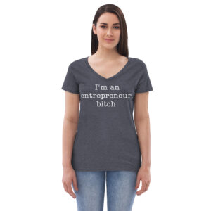I’m An Entrepreneur, Bitch (in white letters) Women’s recycled v-neck t-shirt