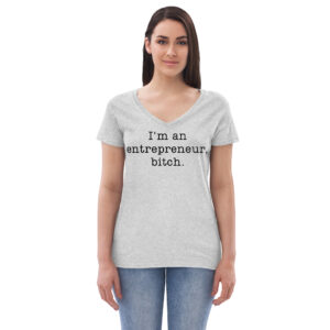I'm An Entrepreneur, Bitch Women’s recycled v-neck t-shirt