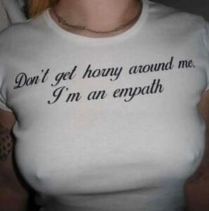 Don't get horny around me I'm an empath shirt boobs hard nipples