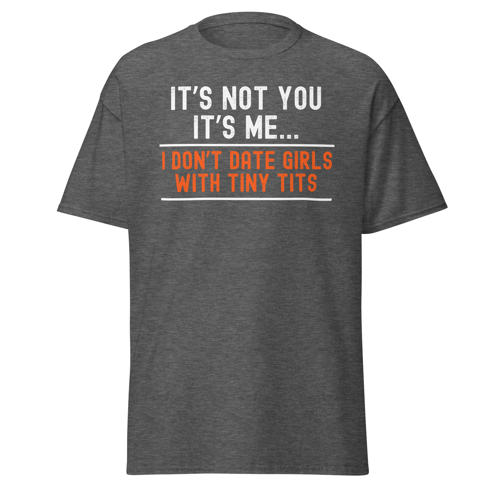 IT’S NOT YOU IT’S ME - I Don't Date Girls With Tiny Tits t-shirt - Image 7