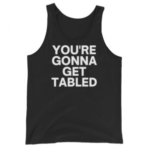 Von Wagner YOU’RE GONNA GET TABLED Tank Top