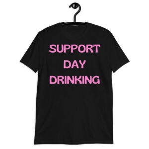 SUPPORT DAY DRINKING Unisex T-Shirt