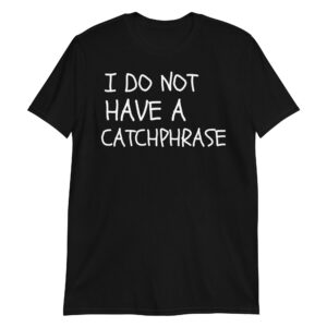 I DO NOT HAVE A CATCHPHRASE T-Shirt