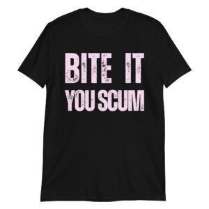 BITE IT YOU SCUM T-Shirt (in soft pink distressed letters)