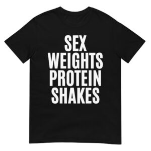 SEX WEIGHTS PROTEIN SHAKES Unisex T-Shirt