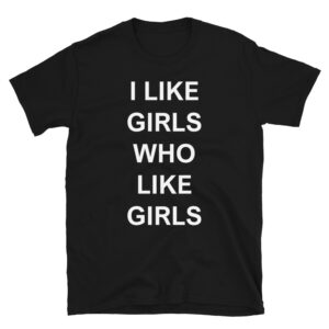 I LIKE GIRLS WHO LIKE GIRLS Unisex T-Shirt