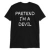 Pretend I'm A Devil T-Shirt - Halloween Costume