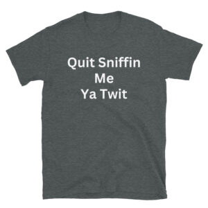 Creepy Joe Biden - Quit Sniffin Me Ya Twit T-Shirt