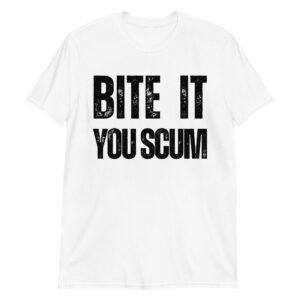 BITE IT YOU SCUM T-Shirt (in black distressed letters)