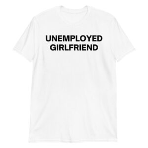 Chloe Cherry UNEMPLOYED GIRLFRIEND Unisex T-Shirt