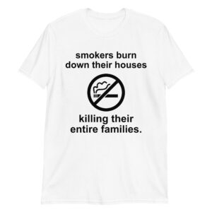 Chloe Cherry Smokers Burn Down Their Houses Killing Their Entire Families T-Shirt