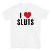 I Love SLUTS shirt | I Heart SLUTS t-shirt