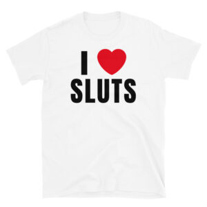 I Love SLUTS shirt | I Heart SLUTS t-shirt