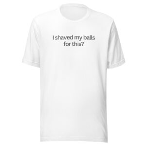 Ideal Home Erasmus 'I Shaved My Balls for This?' t-shirt