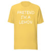 Pretend I'm A Lemon T-Shirt - Halloween Costume