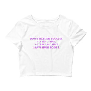 Don’t Hate Me Because I’m Beautiful Hate Me Because I Have Huge Boobs Crop Top