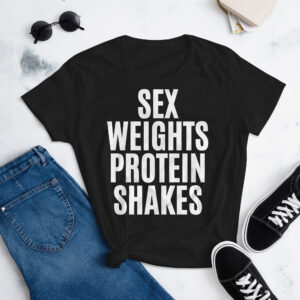 SEX WEIGHTS PROTEIN SHAKES Women's t-shirt