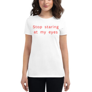 Alexandra Daddario Stop Staring At My Eyes women's t-shirt