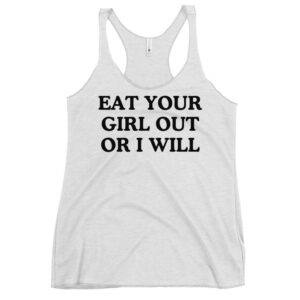 Eat Your Girl Out Or I Will (in black letters) Women's Tank Top