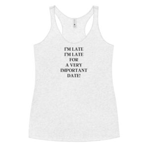 I'M LATE I'M LATE FOR A VERY IMPORTANT DATE Women's Racerback Tank Top