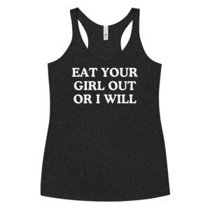 Eat Your Girl Out Or I Will (in white letters) Women's Tank Top
