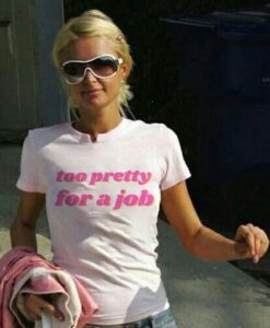 Paris Hilton TOO PRETTY FOR A JOB shirt