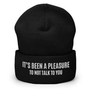 IT’S BEEN A PLEASURE to not talk to you Embroidered Beanie