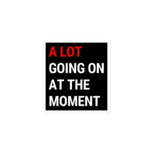 Alternative view of A Lot Going On At The Moment Black Sticker
