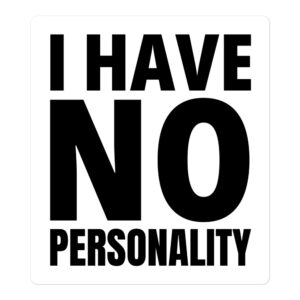I HAVE NO PERSONALITY Sticker