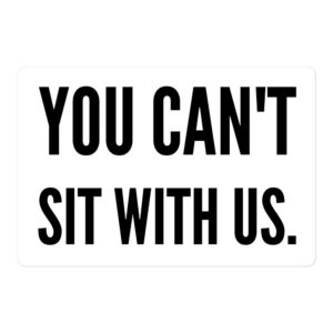 YOU CAN’T SIT WITH US Sticker