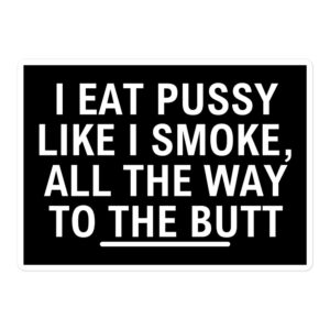 I Eat Pussy Like I Smoke All The Way To The Butt sticker