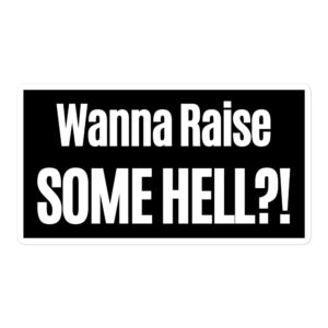 Wanna Raise SOME HELL sticker