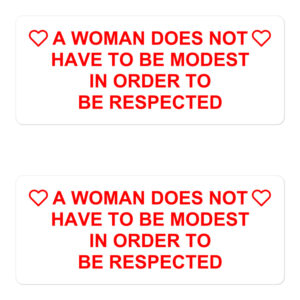 A Woman Does Not Have To Be Modest In Order To Be Respected (in red letters) stickers