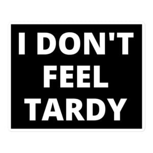 I Don't Feel Tardy sticker