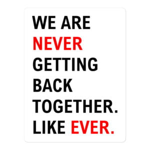 We Are Never Getting Back Together Like Ever sticker