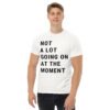 Not A Lot Going On At The Moment Men's T-Shirt