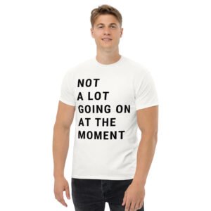 Not A Lot Going On At The Moment Men's T-Shirt