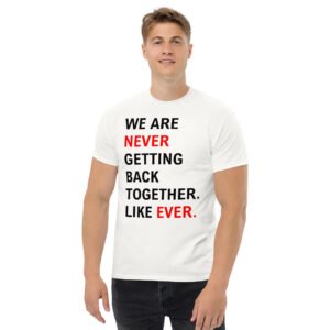 We Are Never Getting Back Together Like Ever Men's T-Shirt