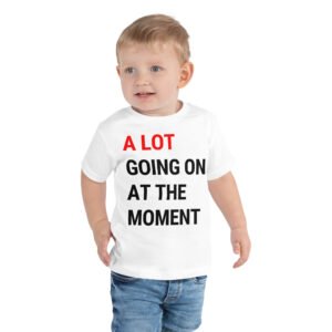 A Lot Going On At The Moment Toddler Tee