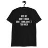 BITE ME DON’T TOUCH DON'T THINK ABOUT IT TOO MUCH T-Shirt
