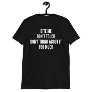 BITE ME DON’T TOUCH DON'T THINK ABOUT IT TOO MUCH T-Shirt