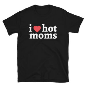I Love Hot Moms T-Shirt