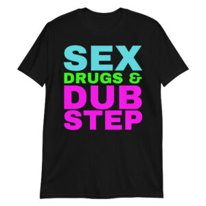 SEX, DRUGS & DUBSTEP Unisex T-Shirt