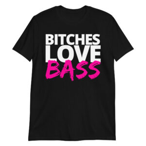 BITCHES LOVE BASS - EDM T-Shirt