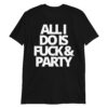 ALL I DO IS FUCK & PARTY (White letters version) Unisex T-Shirt