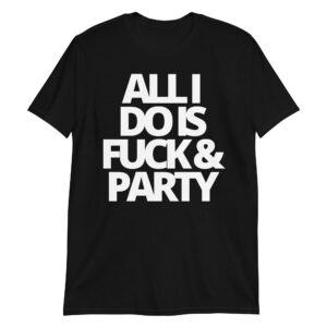 ALL I DO IS FUCK & PARTY (White letters version) Unisex T-Shirt