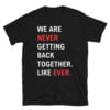 We Are Never Getting Back Together Like Ever Black T-Shirt