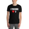 I Fucking Love U - I Fucking Heart U T-Shirt