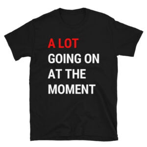 Alternative view of A Lot Going On At The Moment Unisex Black T-Shirt