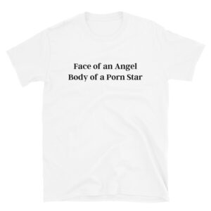 Face of an Angel Body of a Porn Star Unisex T-Shirt